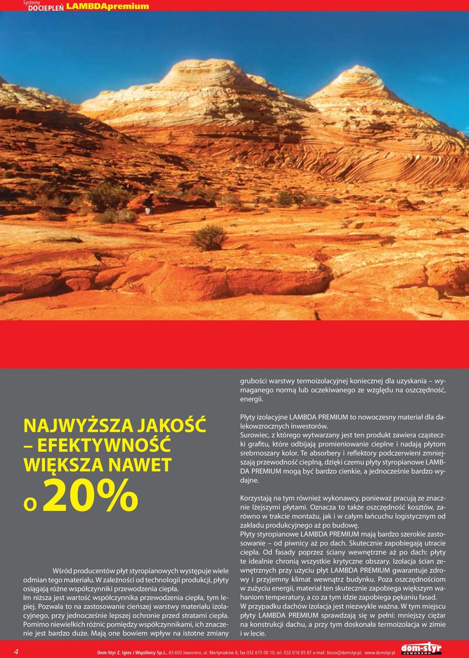W zależności od technologii produkcji, płyty osiągają różne współczynniki przewodzenia ciepła. Im niższa jest wartość współczynnika przewodzenia ciepła, tym lepiej.