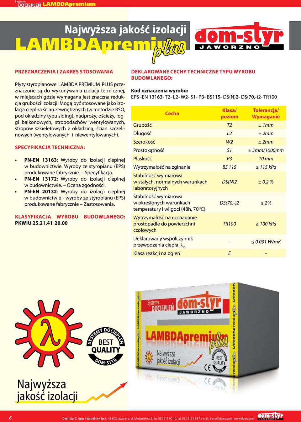 okładziną, ścian szczelinowych (wentylowanych i niewentylowanych). Specyfikacja techniczna: PN-EN 13163: Wyroby do izolacji cieplnej w budownictwie. Wyroby ze styropianu (EPS) produkowane fabrycznie.