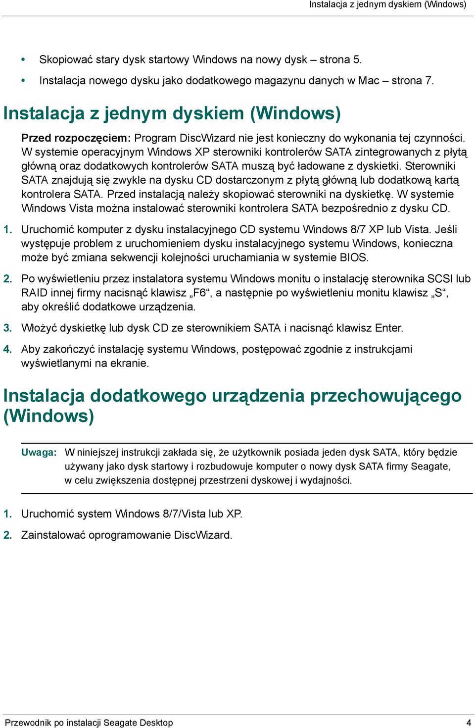 W systemie operacyjnym Windows XP sterowniki kontrolerów SATA zintegrowanych z płytą główną oraz dodatkowych kontrolerów SATA muszą być ładowane z dyskietki.
