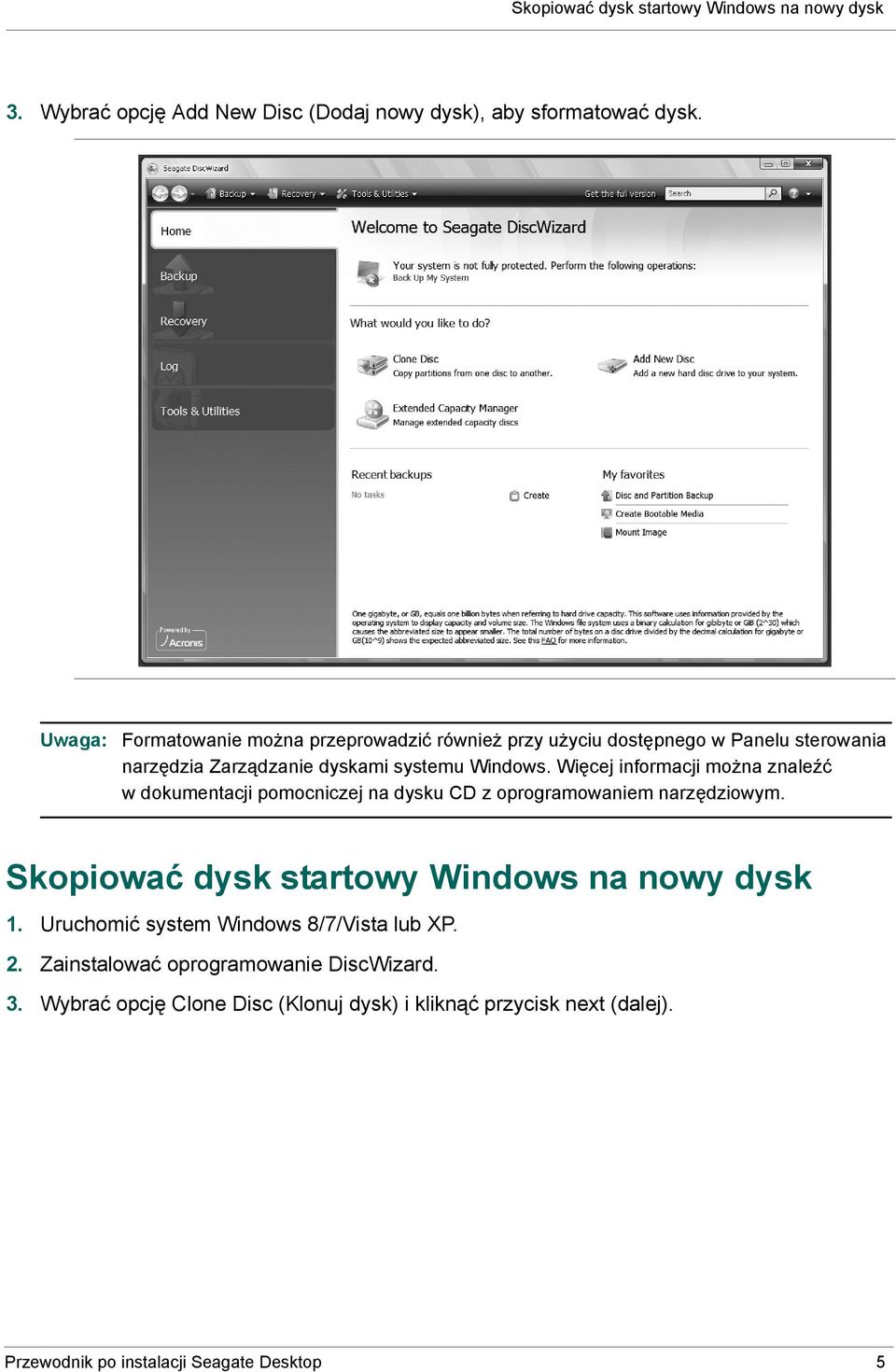 Więcej informacji można znaleźć w dokumentacji pomocniczej na dysku CD z oprogramowaniem narzędziowym. Skopiować dysk startowy Windows na nowy dysk 1.