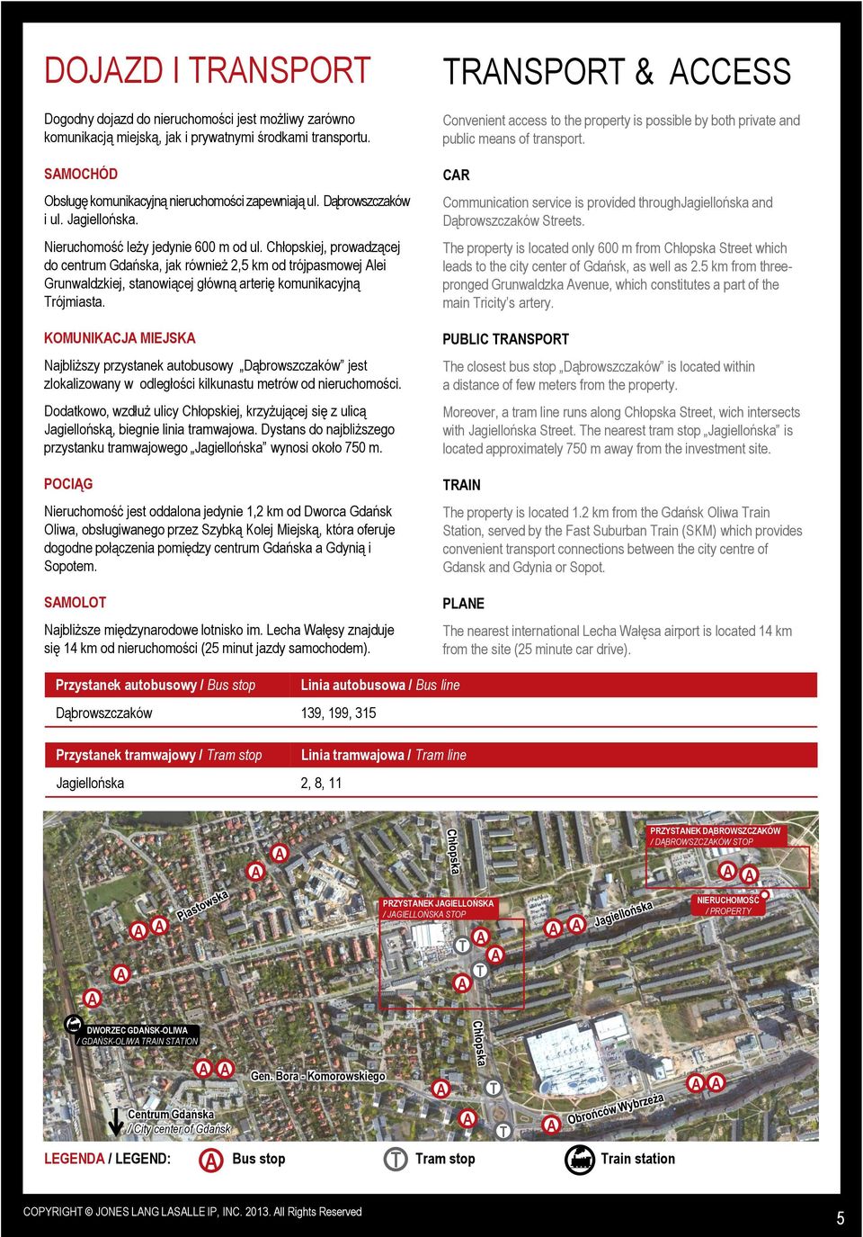Chłopskiej, prowadzącej do centrum Gdańska, jak również 2,5 km od trójpasmowej lei Grunwaldzkiej, stanowiącej główną arterię komunikacyjną Trójmiasta.