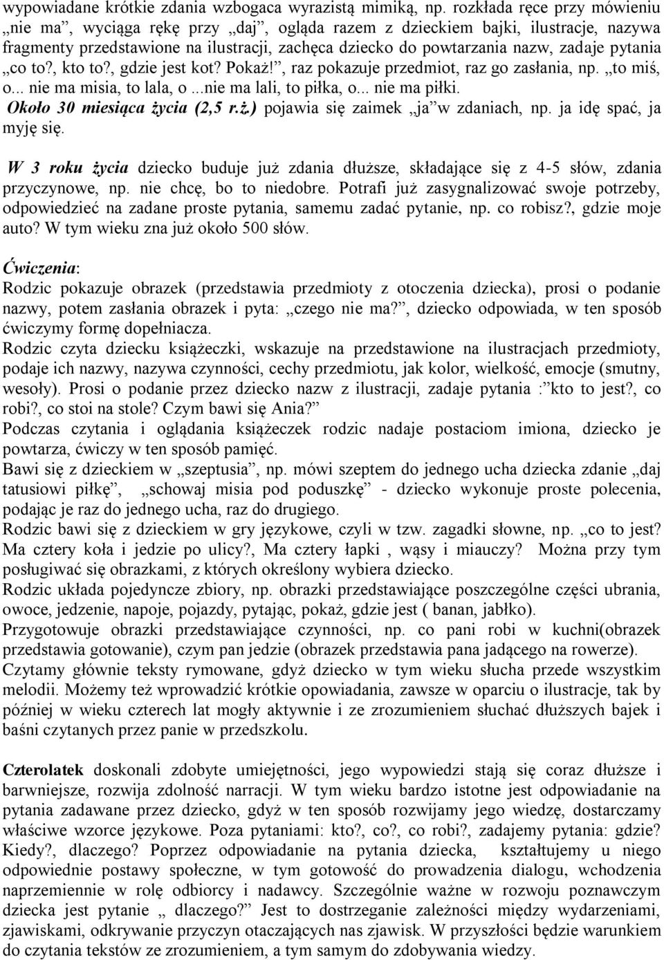 pytania co to?, kto to?, gdzie jest kot? Pokaż!, raz pokazuje przedmiot, raz go zasłania, np. to miś, o... nie ma misia, to lala, o...nie ma lali, to piłka, o... nie ma piłki.