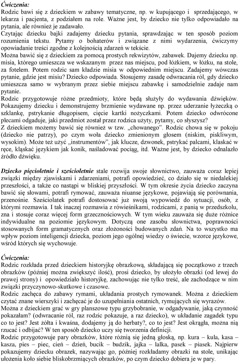 Pytamy o bohaterów i związane z nimi wydarzenia, ćwiczymy opowiadanie treści zgodne z kolejnością zdarzeń w tekście. Można bawić się z dzieckiem za pomocą prostych rekwizytów, zabawek.