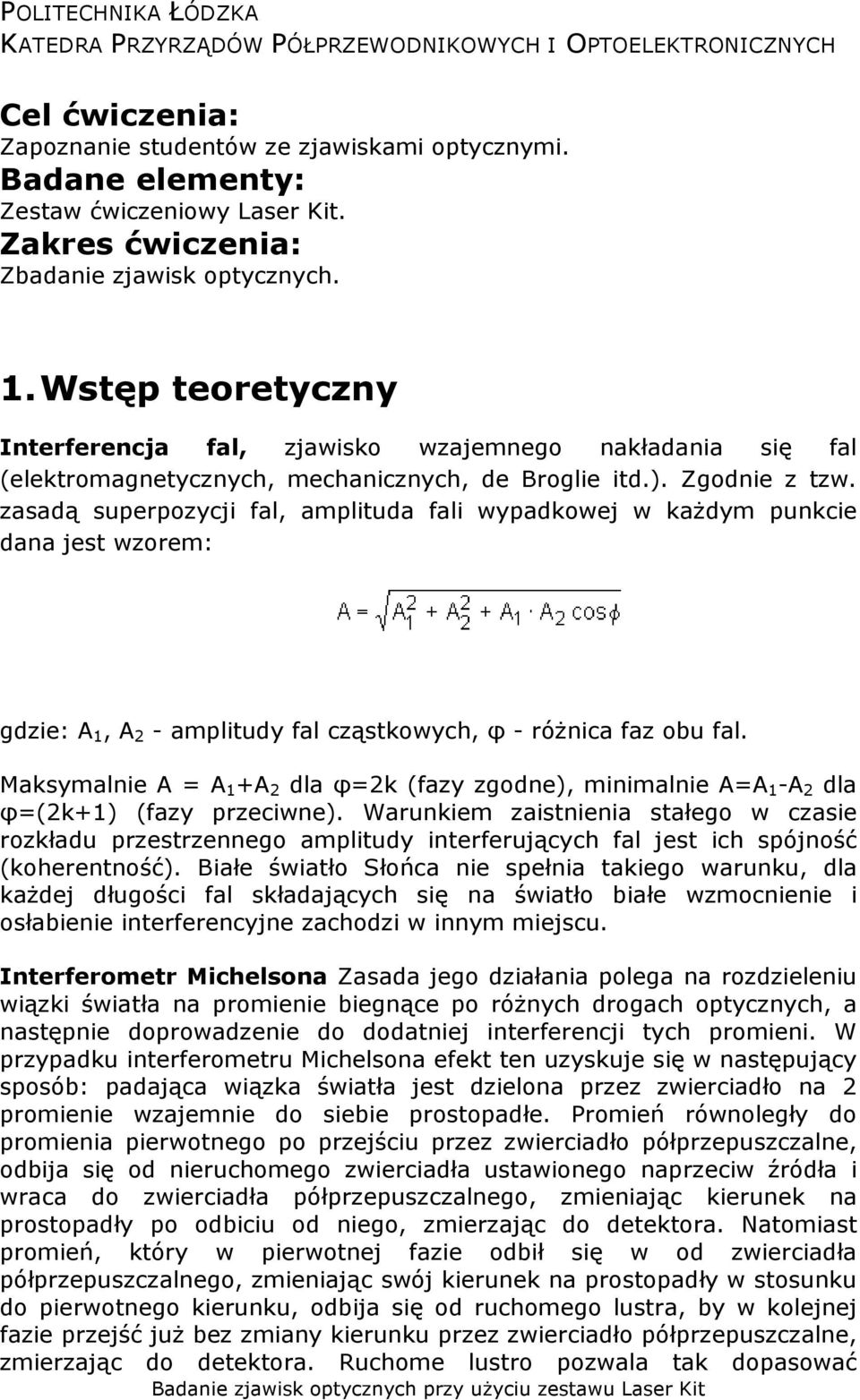 zasadą superpozycji fal, amplituda fali wypadkowej w każdym punkcie dana jest wzorem: gdzie: A 1, A 2 - amplitudy fal cząstkowych, φ - różnica faz obu fal.