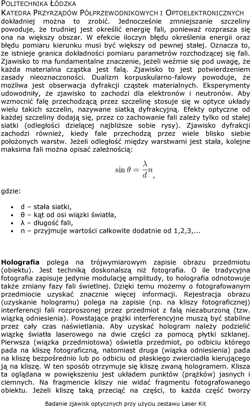 Zjawisko to ma fundamentalne znaczenie, jeżeli weźmie się pod uwagę, że każda materialna cząstka jest falą. Zjawisko to jest potwierdzeniem zasady nieoznaczoności.