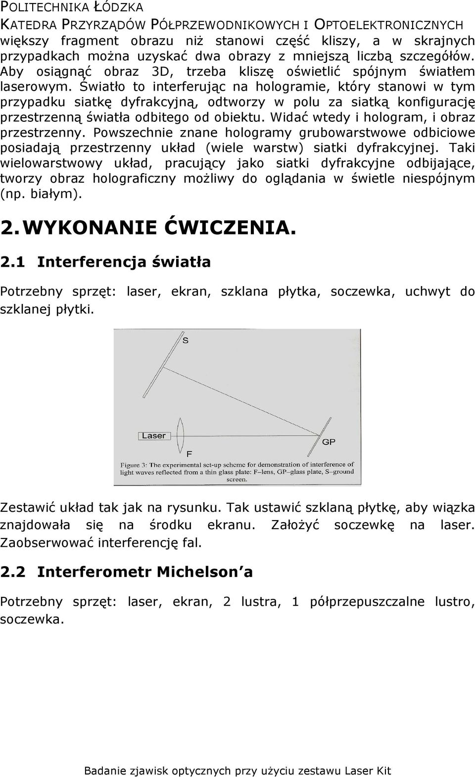 Światło to interferując na hologramie, który stanowi w tym przypadku siatkę dyfrakcyjną, odtworzy w polu za siatką konfigurację przestrzenną światła odbitego od obiektu.