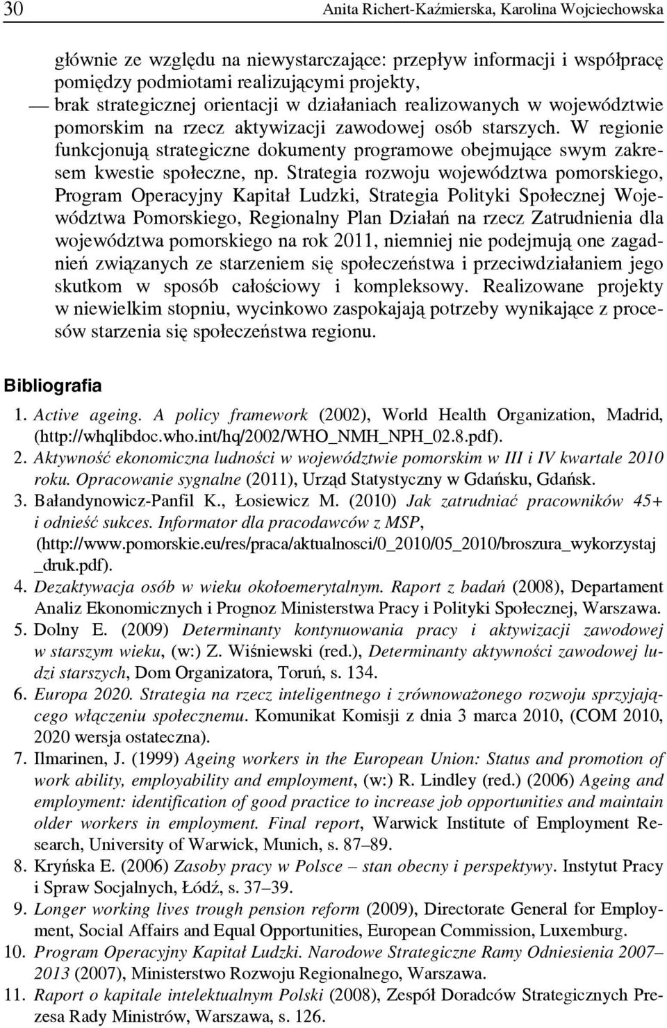 W regionie funkcjonują strategiczne dokumenty programowe obejmujące swym zakresem kwestie społeczne, np.