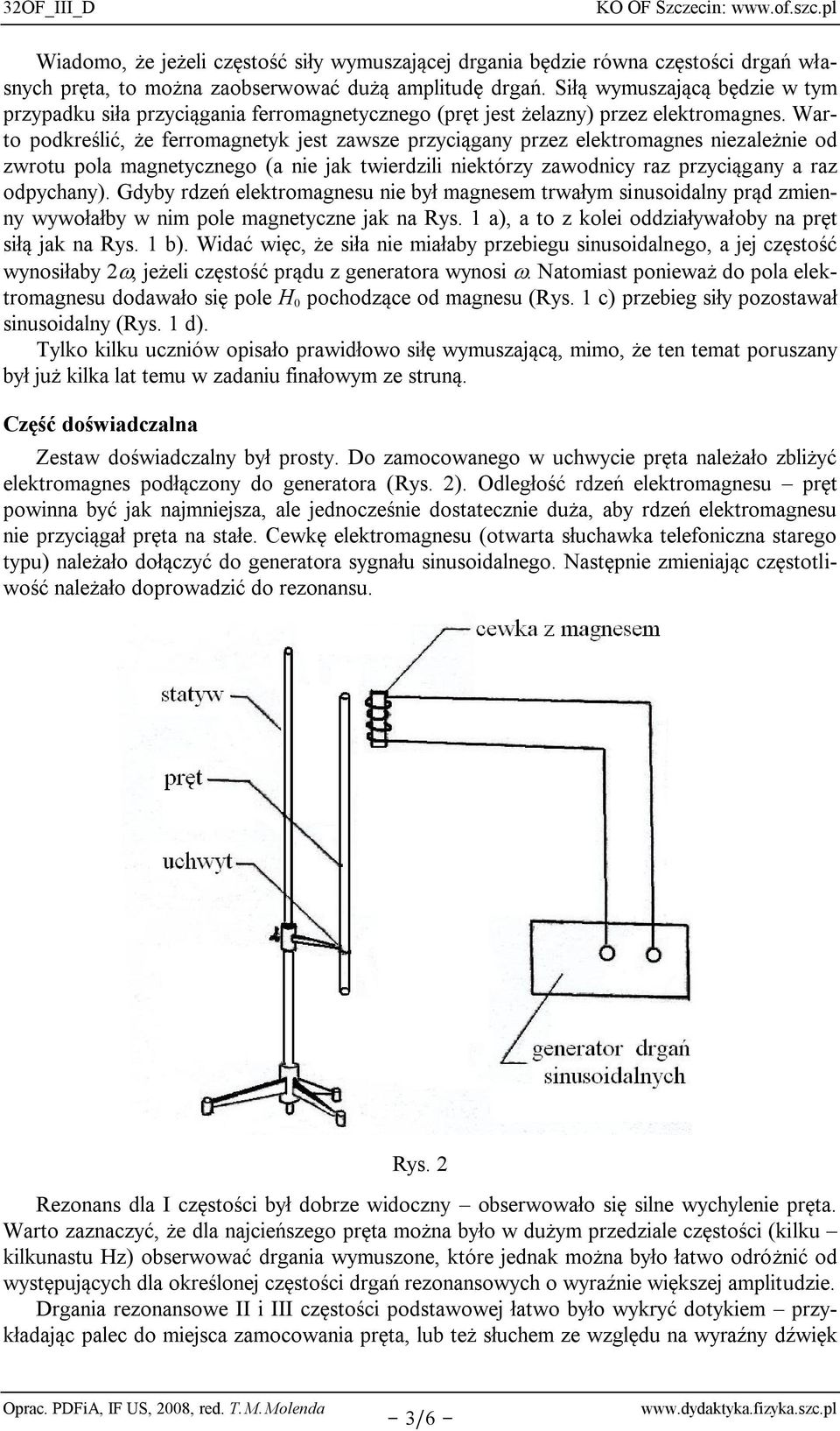 Warto podkreślić, że ferromagnetyk jest zawsze przyciągany przez elektromagnes niezależnie od zwrotu pola magnetycznego (a nie jak twierdzili niektórzy zawodnicy raz przyciągany a raz odpychany).