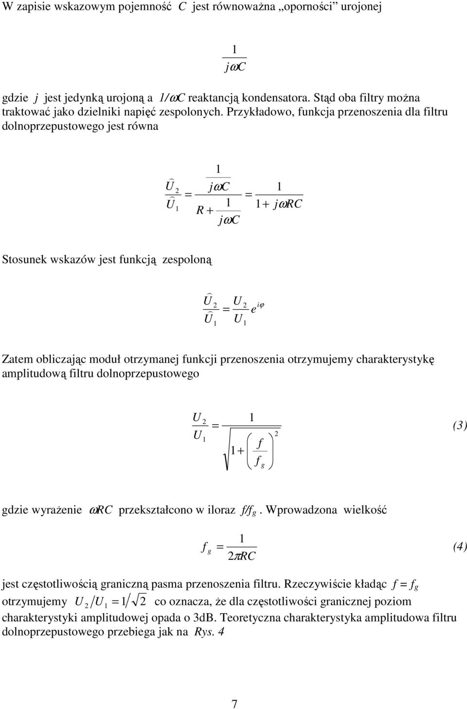 przenoszenia otrzymujemy charakterystykę amplitudową filtru dolnoprzepustowego = + f f g (3) gdzie wyrażenie ωrc przekształcono w iloraz f/f g.