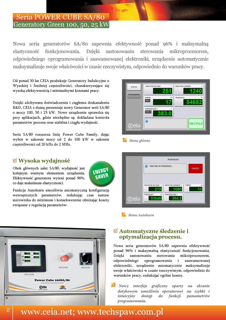 do warunków pracy. Od ponad 30 lat CEIA produkuje Generatory Indukcyjne o Wysokiej i Średniej częstotliwości, charakteryzujące się wysoką efektywnością i minimalnymi kosztami pracy.