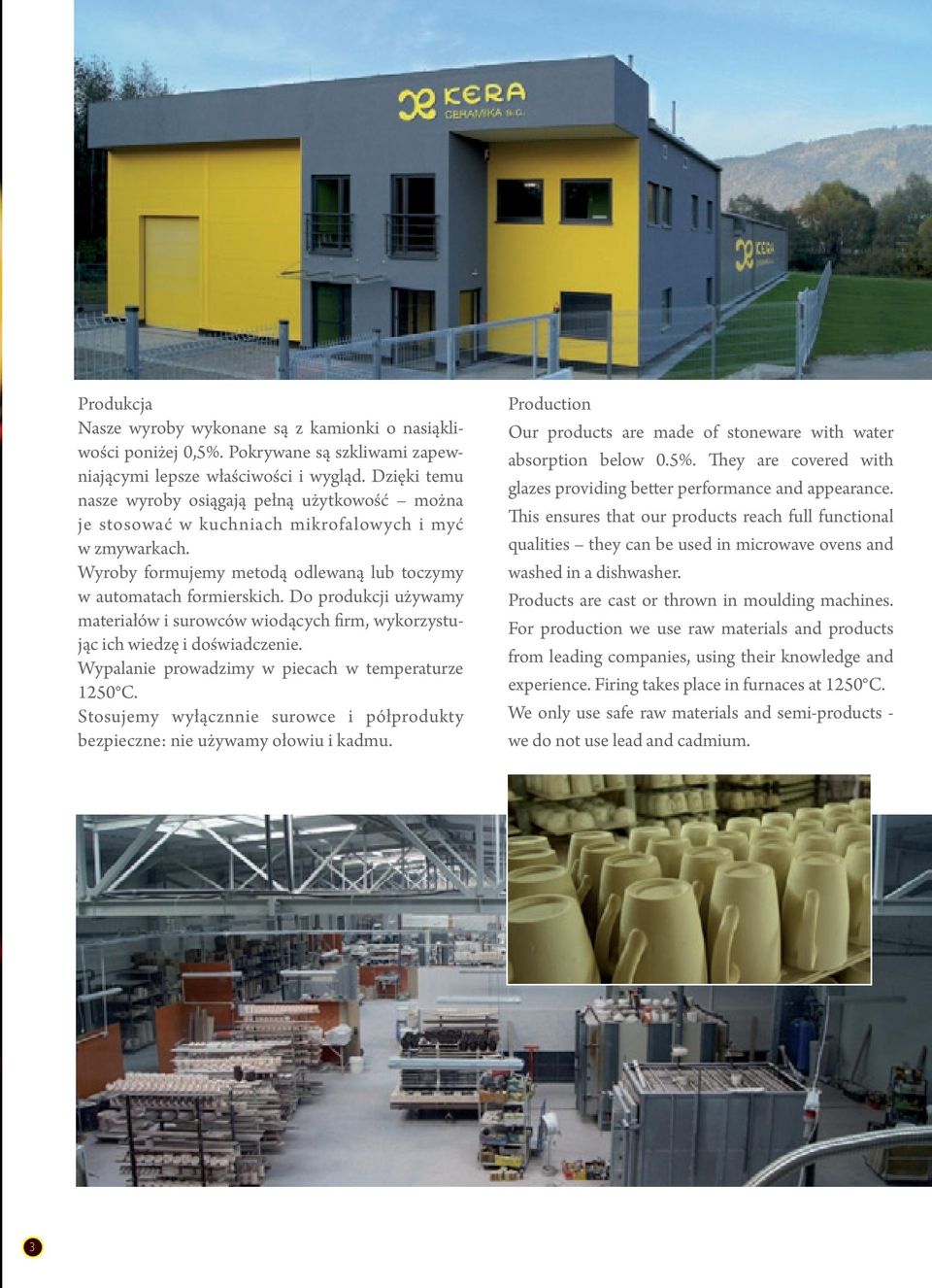 Do produkcji używamy materiałów i surowców wiodących firm, wykorzystując ich wiedzę i doświadczenie. Wypalanie prowadzimy w piecach w temperaturze 1250.