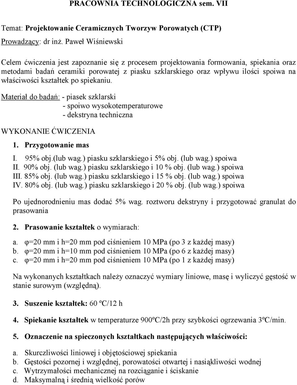 w*a3ciwo3ci kszta*tek po spiekaniu. Materia* do badab: - piasek szklarski - spoiwo wysokotemperaturowe - dekstryna techniczna WYKONANIE WICZENIA 1. Przygotowanie mas I. 95% obj.(lub wag.