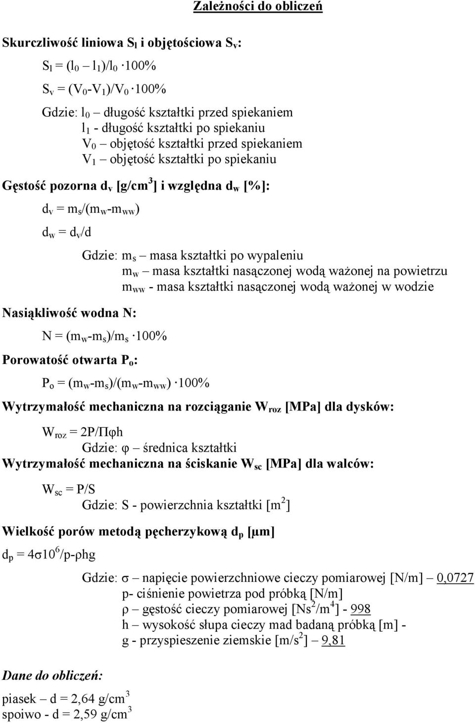 m w masa kszta*tki nas(czonej wod( wa7onej na powietrzu m ww - masa kszta*tki nas(czonej wod( wa7onej w wodzie Nasi@kliwo+ wodna N: N = (m w -m s )/m s 100% Porowato+ otwarta P o : P o = (m w -m s