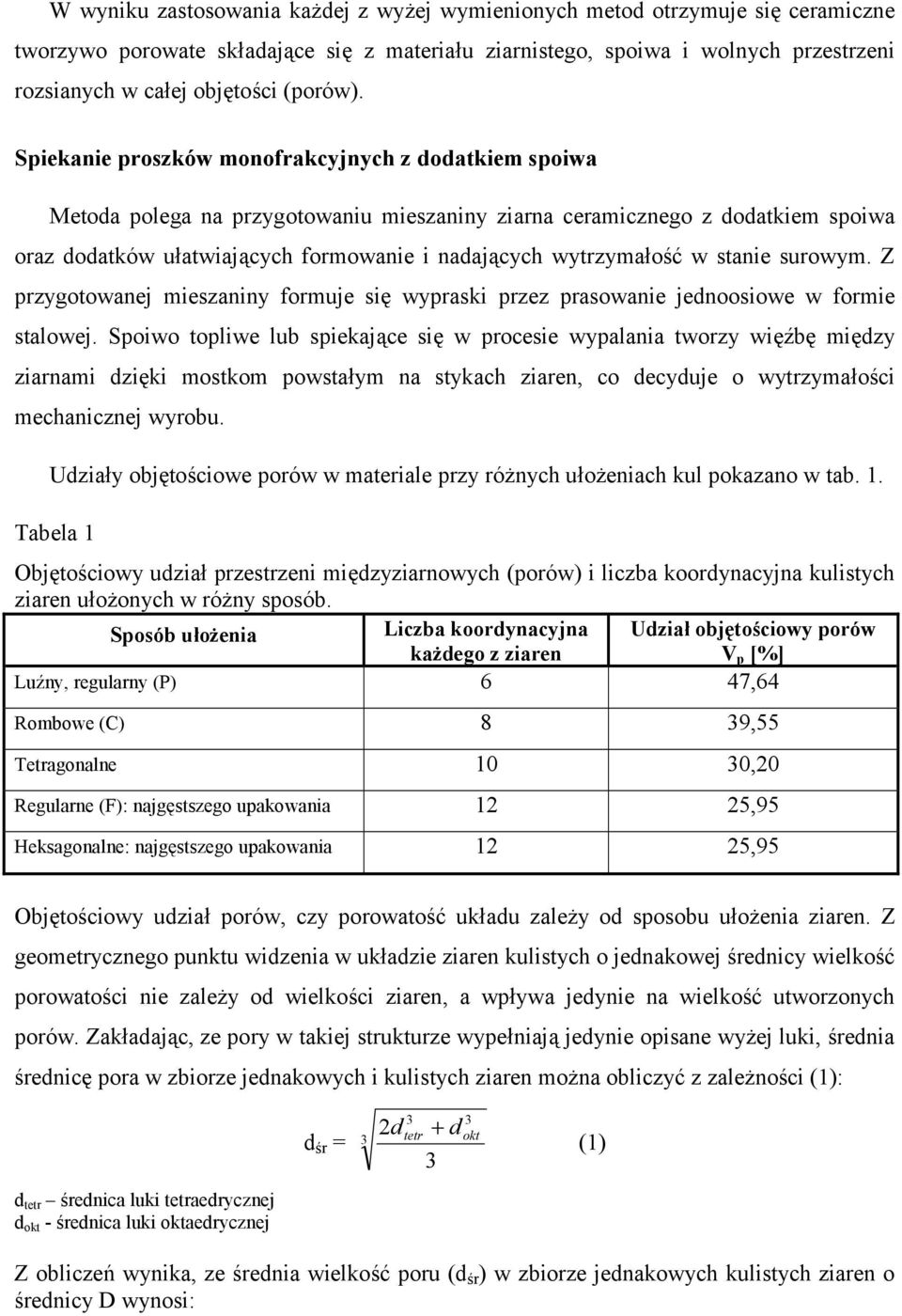 Spiekanie proszków monofrakcyjnych z dodatkiem spoiwa Metoda polega na przygotowaniu mieszaniny ziarna ceramicznego z dodatkiem spoiwa oraz dodatków u*atwiaj(cych formowanie i nadaj(cych wytrzyma*o38