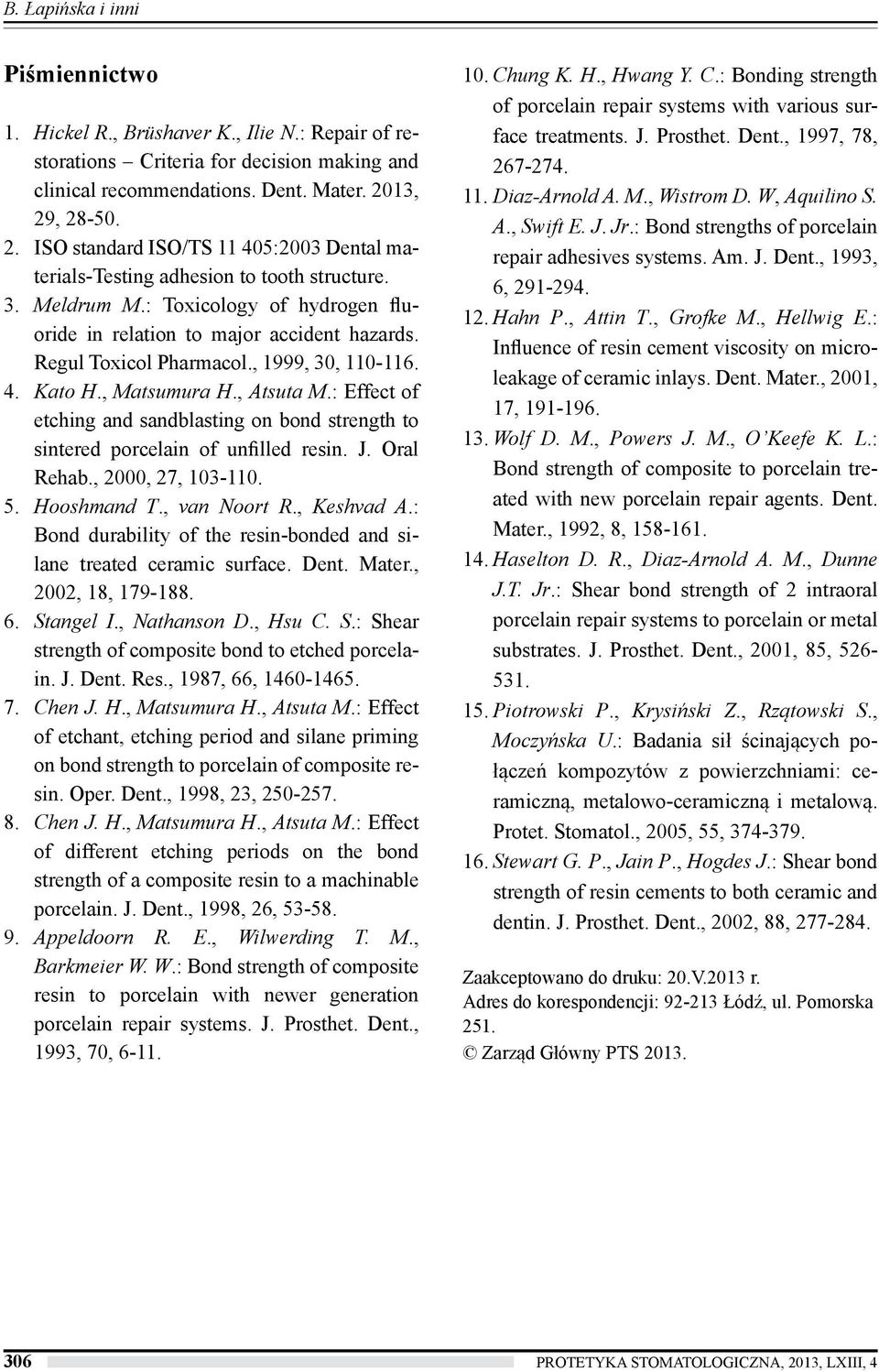 Regul Toxicol Pharmacol., 1999, 30, 110-116. 4. Kato H., Matsumura H., Atsuta M.: Effect of etching and sandblasting on bond strength to sintered porcelain of unfilled resin. J. Oral Rehab.