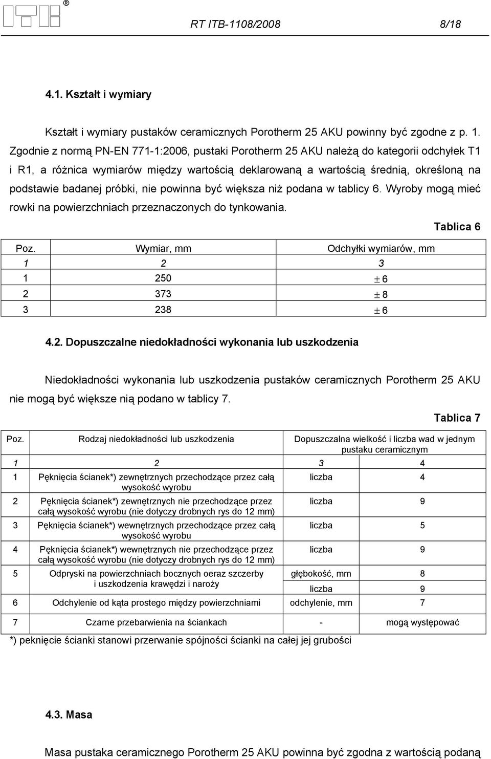 próbki, nie powinna być większa niż podana w tablicy 6. Wyroby mogą mieć rowki na powierzchniach przeznaczonych do tynkowania. Tablica 6 Poz.