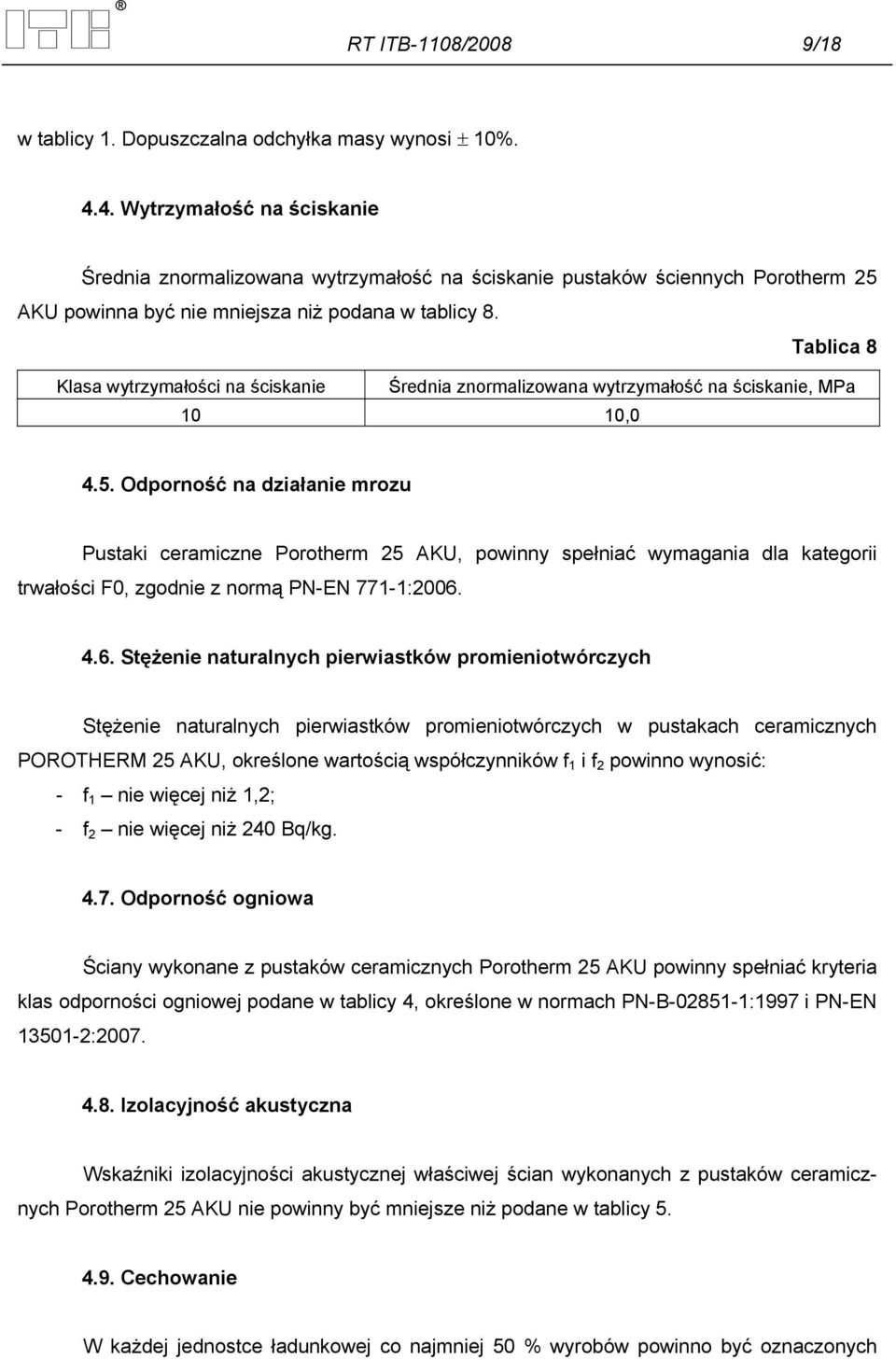 Tablica 8 Klasa wytrzymałości na ściskanie Średnia znormalizowana wytrzymałość na ściskanie, MPa 10 10,0 4.5.