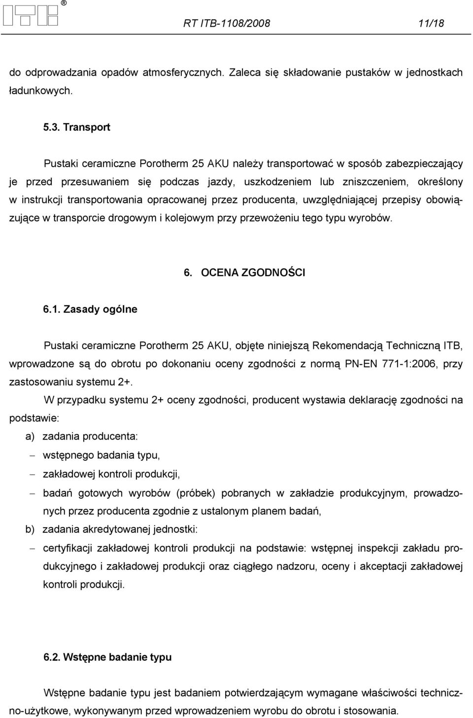 transportowania opracowanej przez producenta, uwzględniającej przepisy obowiązujące w transporcie drogowym i kolejowym przy przewożeniu tego typu wyrobów. 6. OCENA ZGODNOŚCI 6.1.