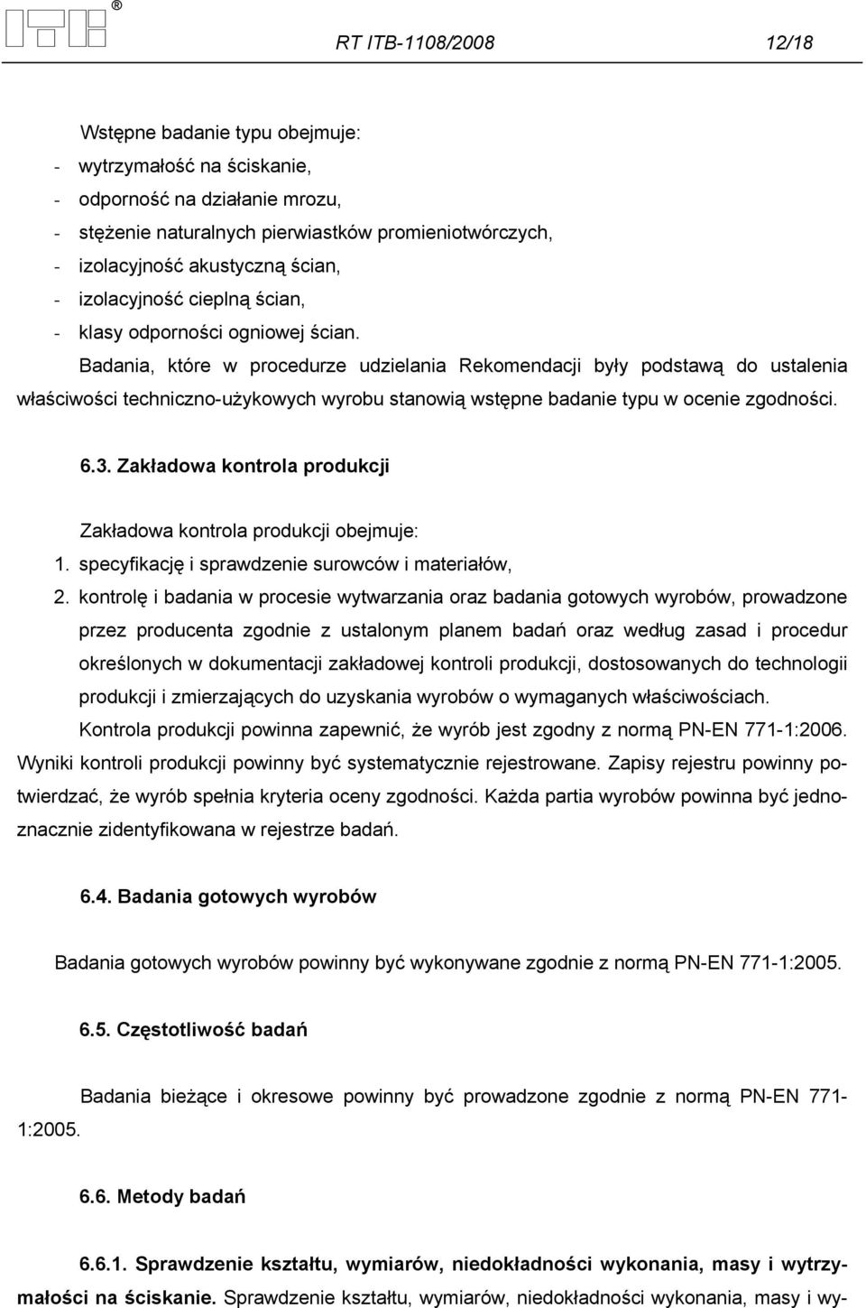 Badania, które w procedurze udzielania Rekomendacji były podstawą do ustalenia właściwości techniczno-użykowych wyrobu stanowią wstępne badanie typu w ocenie zgodności. 6.3.