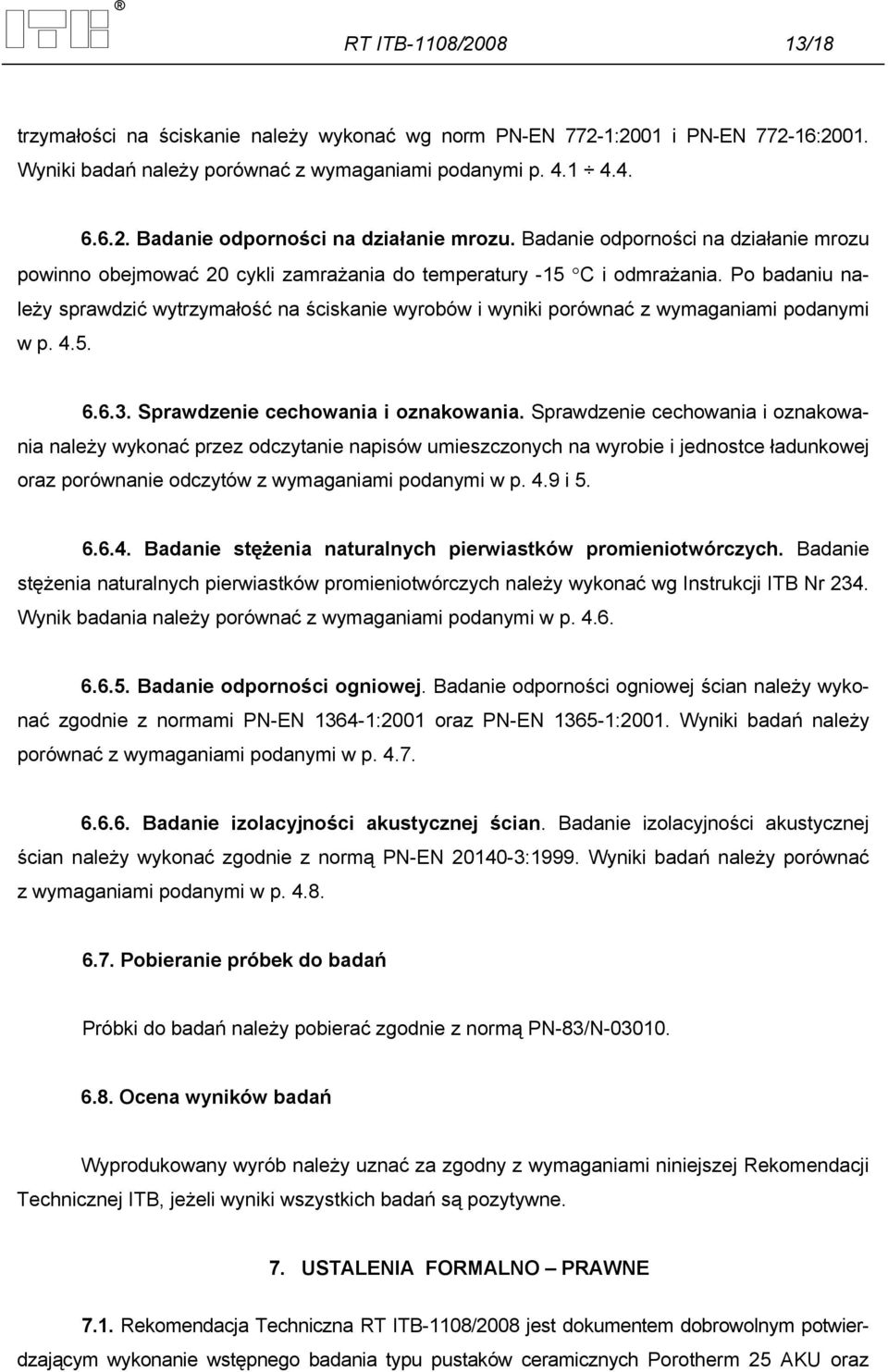 Po badaniu należy sprawdzić wytrzymałość na ściskanie wyrobów i wyniki porównać z wymaganiami podanymi w p. 4.5. 6.6.3. Sprawdzenie cechowania i oznakowania.