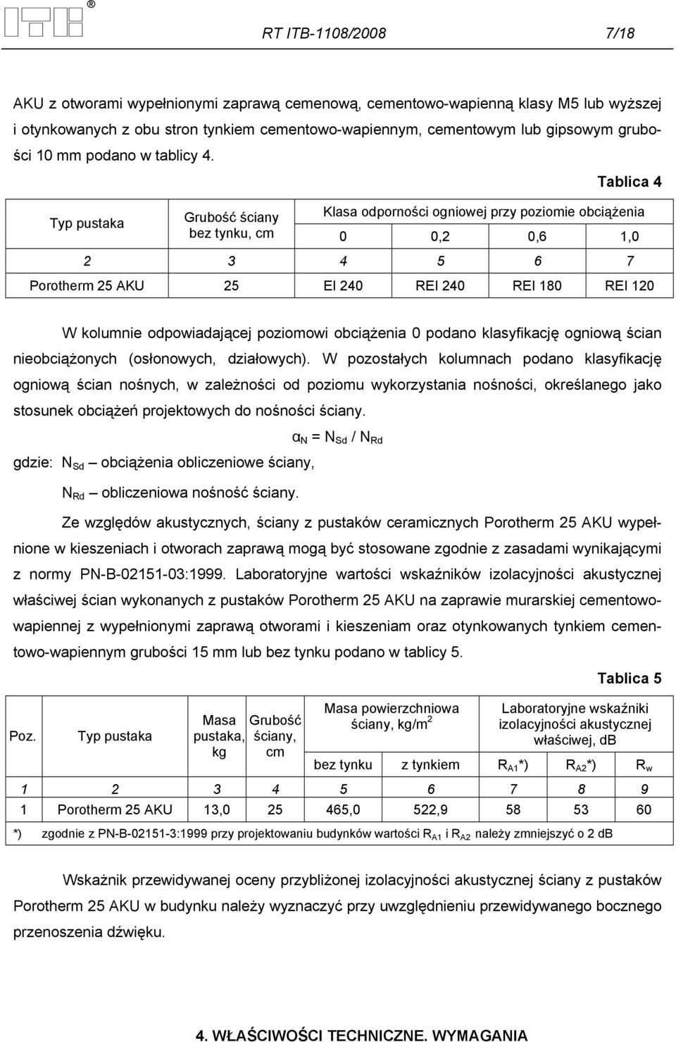 Tablica 4 Typ pustaka Grubość ściany Klasa odporności ogniowej przy poziomie obciążenia bez tynku, cm 0 0,2 0,6 1,0 2 3 4 5 6 7 Porotherm 25 AKU 25 EI 240 REI 240 REI 180 REI 120 W kolumnie