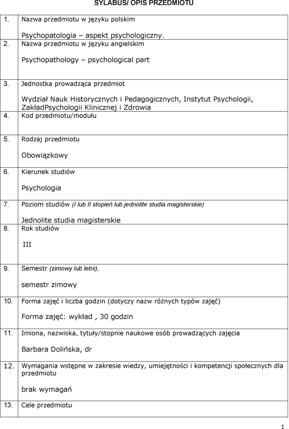 Kierunek studiów Psychologia 7. Poziom studiów (I lub II stopień lub jednolite studia magisterskie) Jednolite studia magisterskie 8. Rok studiów III 9. Semestr (zimowy lub letni), semestr zimowy 10.