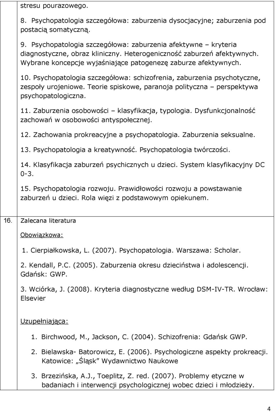 Psychopatologia szczegółowa: schizofrenia, zaburzenia psychotyczne, zespoły urojeniowe. Teorie spiskowe, paranoja polityczna perspektywa psychopatologiczna. 11.