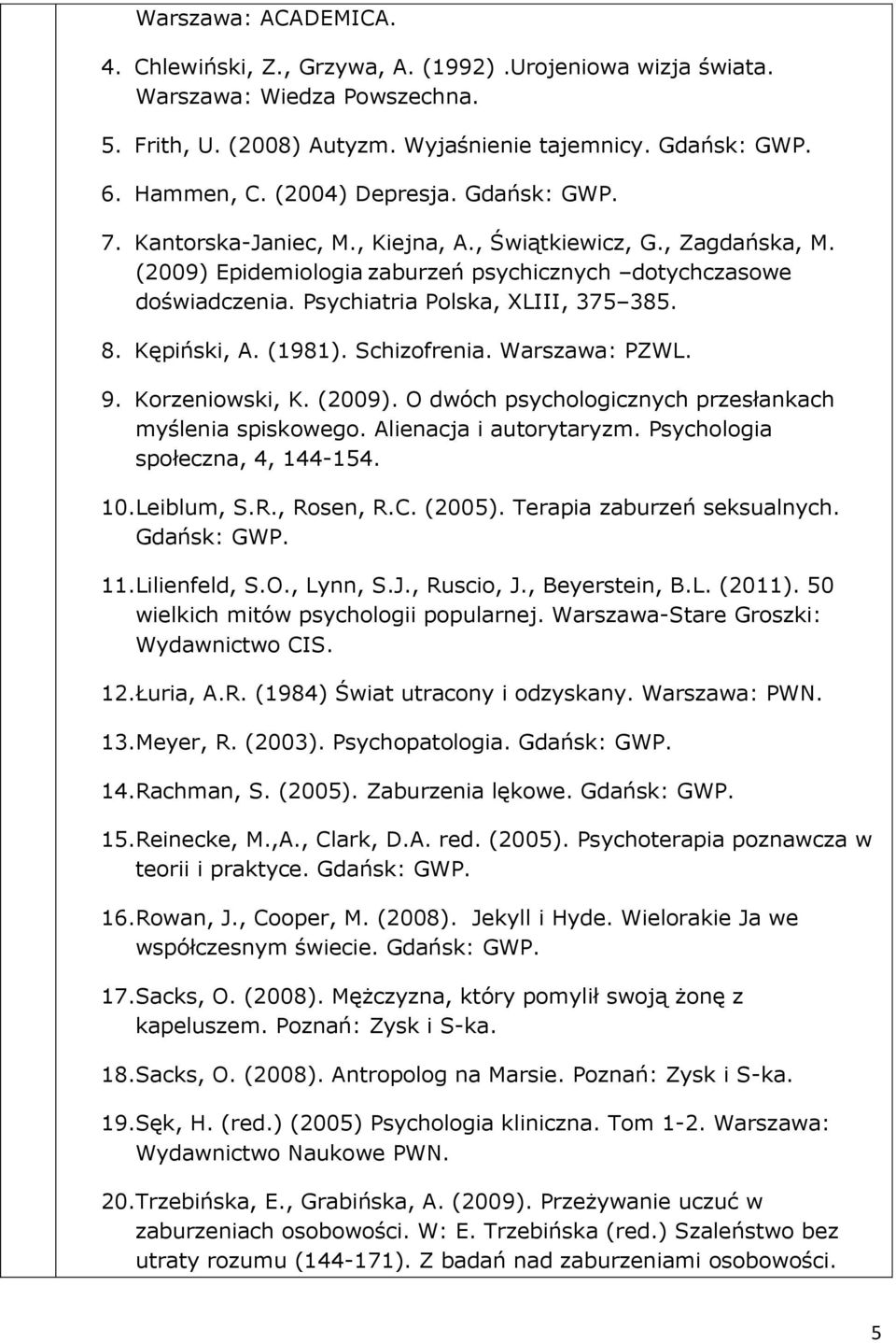 Psychiatria Polska, XLIII, 375 385. 8. Kępiński, A. (1981). Schizofrenia. Warszawa: PZWL. 9. Korzeniowski, K. (2009). O dwóch psychologicznych przesłankach myślenia spiskowego.