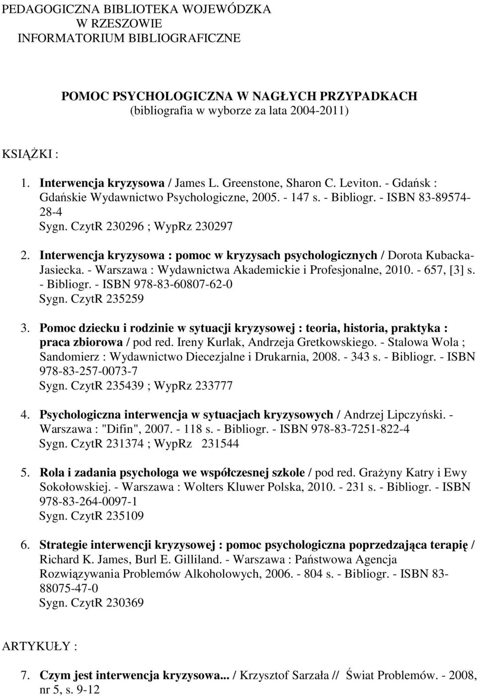 Interwencja kryzysowa : pomoc w kryzysach psychologicznych / Dorota Kubacka- Jasiecka. - Warszawa : Wydawnictwa Akademickie i Profesjonalne, 2010. - 657, [3] s. - Bibliogr.