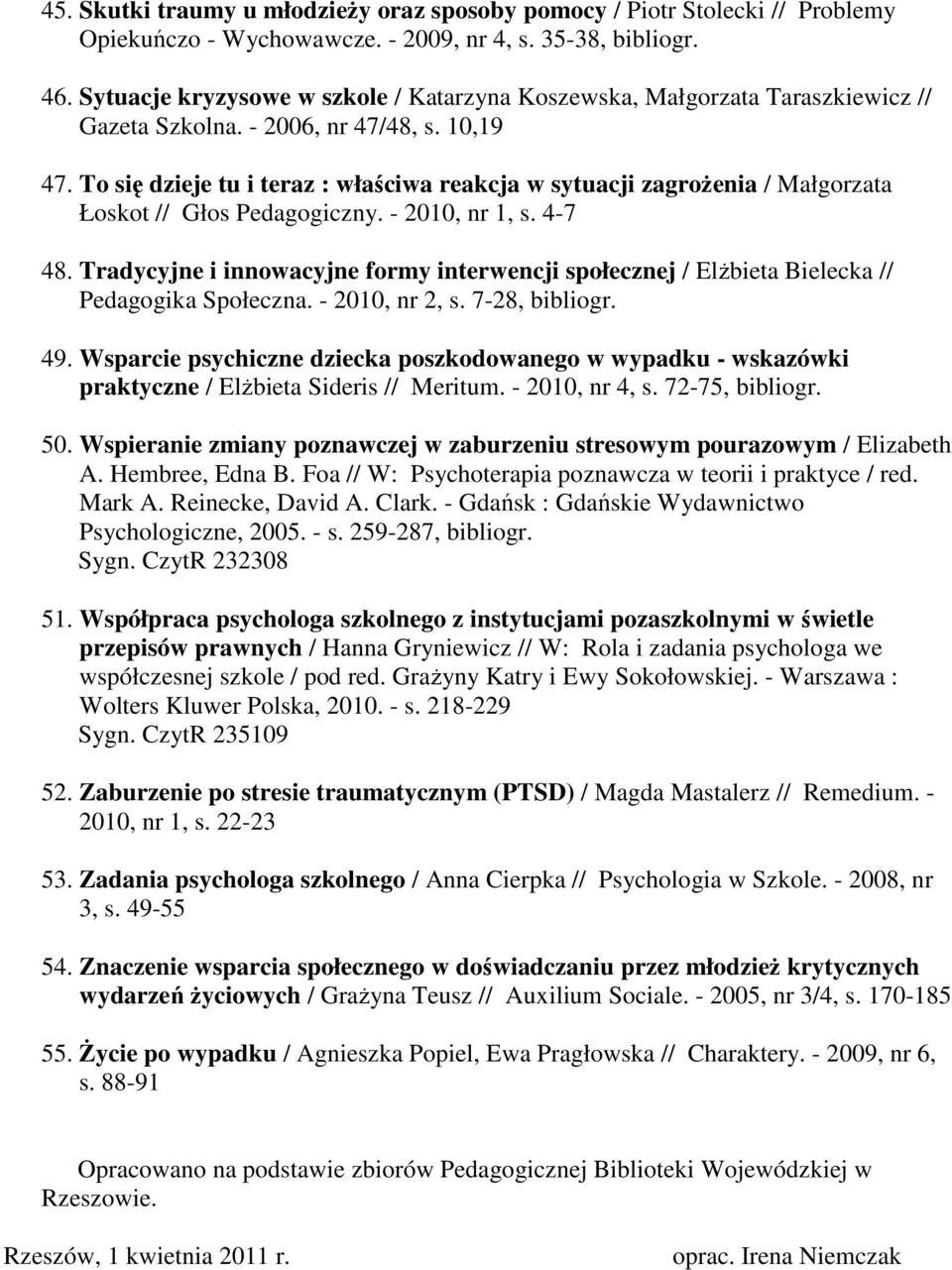 To się dzieje tu i teraz : właściwa reakcja w sytuacji zagrożenia / Małgorzata Łoskot // Głos Pedagogiczny. - 2010, nr 1, s. 4-7 48.