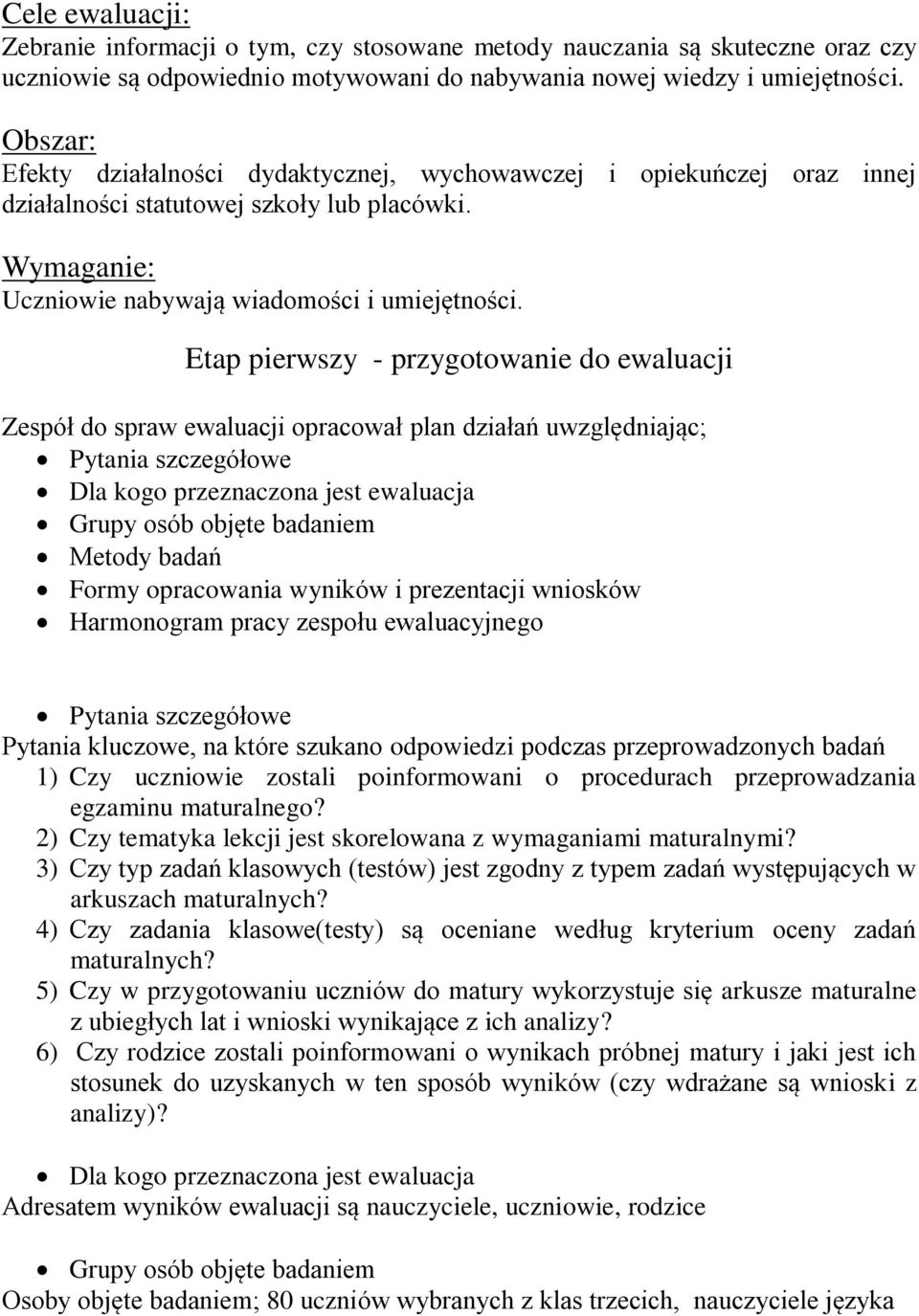 Etap pierwszy - przygotowanie do ewaluacji Zespół do spraw ewaluacji opracował plan działań uwzględniając; Pytania szczegółowe Dla kogo przeznaczona jest ewaluacja Grupy osób objęte badaniem Metody