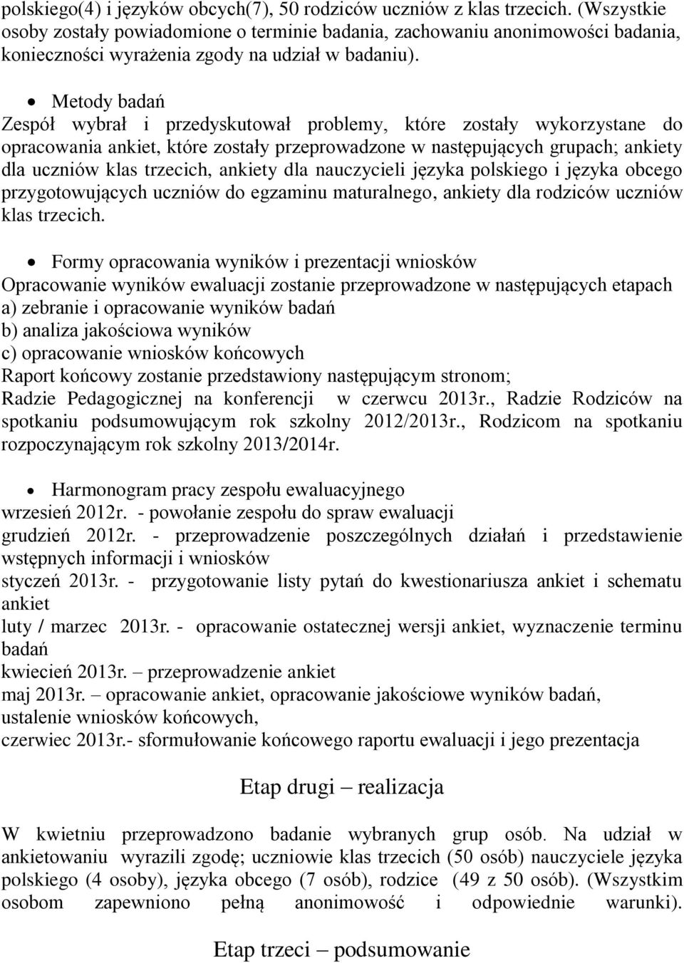 Metody badań Zespół wybrał i przedyskutował problemy, które zostały wykorzystane do opracowania ankiet, które zostały przeprowadzone w następujących grupach; ankiety dla uczniów klas trzecich,