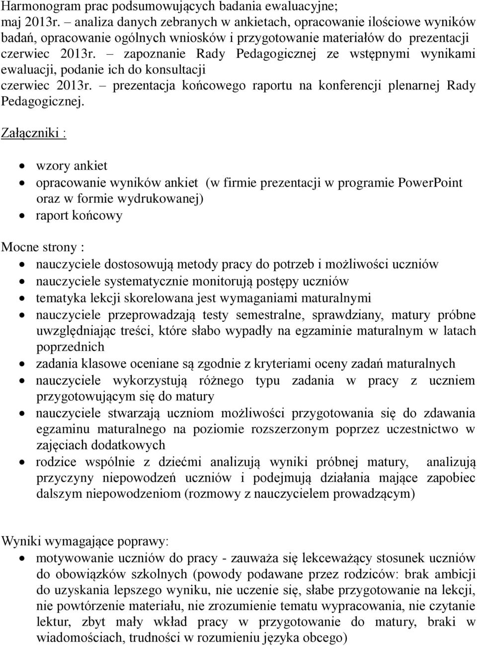 zapoznanie Rady Pedagogicznej ze wstępnymi wynikami ewaluacji, podanie ich do konsultacji czerwiec 2013r. prezentacja końcowego raportu na konferencji plenarnej Rady Pedagogicznej.