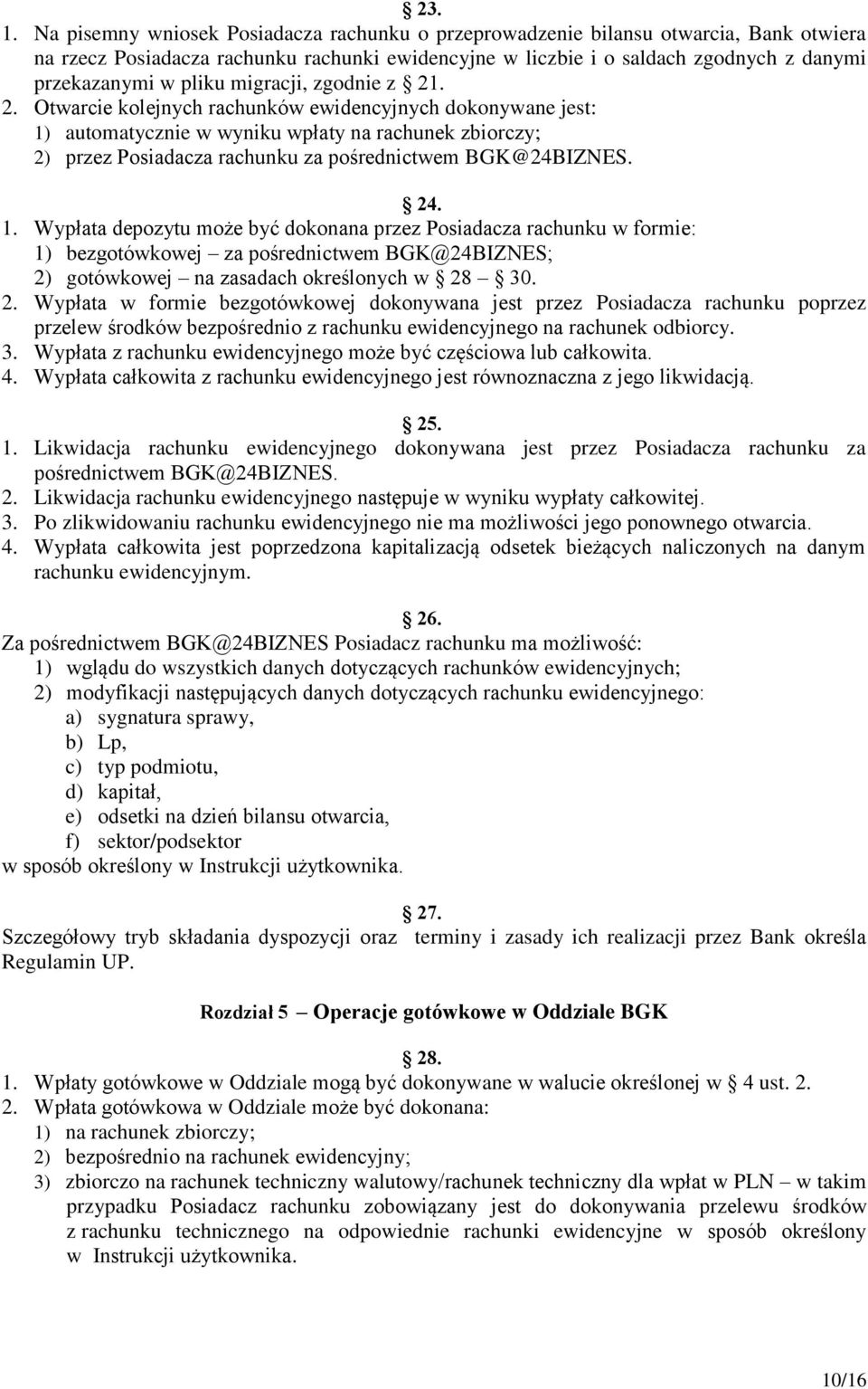 migracji, zgodnie z 21. 2. Otwarcie kolejnych rachunków ewidencyjnych dokonywane jest: 1) automatycznie w wyniku wpłaty na rachunek zbiorczy; 2) przez Posiadacza rachunku za pośrednictwem BGK@24BIZNES.