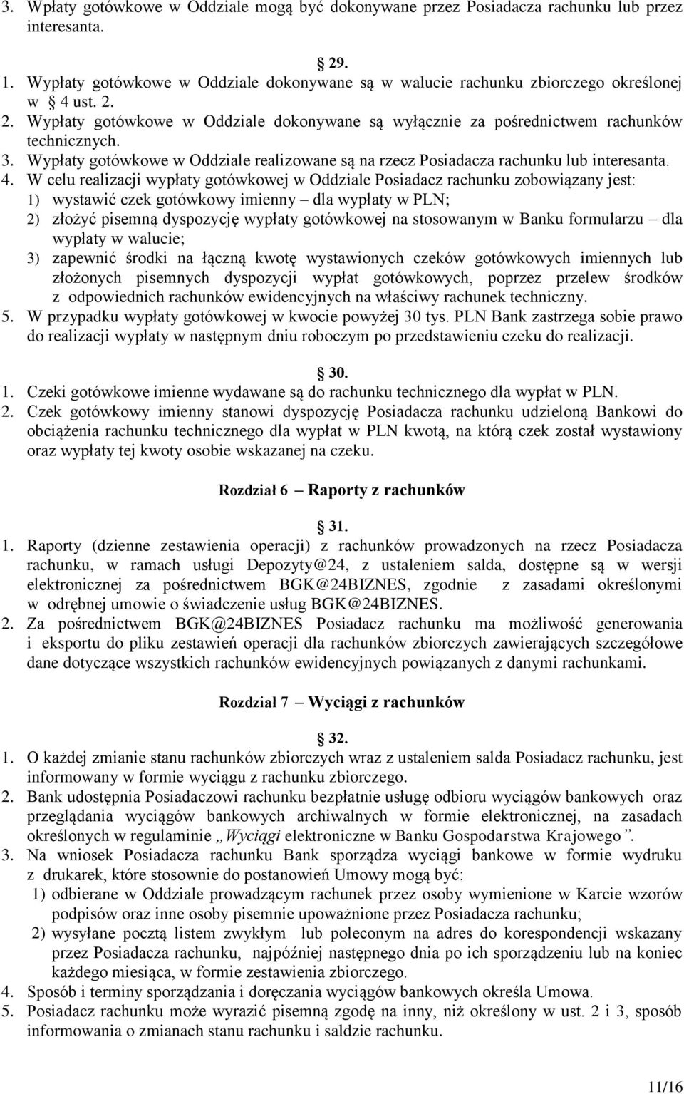 W celu realizacji wypłaty gotówkowej w Oddziale Posiadacz rachunku zobowiązany jest: 1) wystawić czek gotówkowy imienny dla wypłaty w PLN; 2) złożyć pisemną dyspozycję wypłaty gotówkowej na