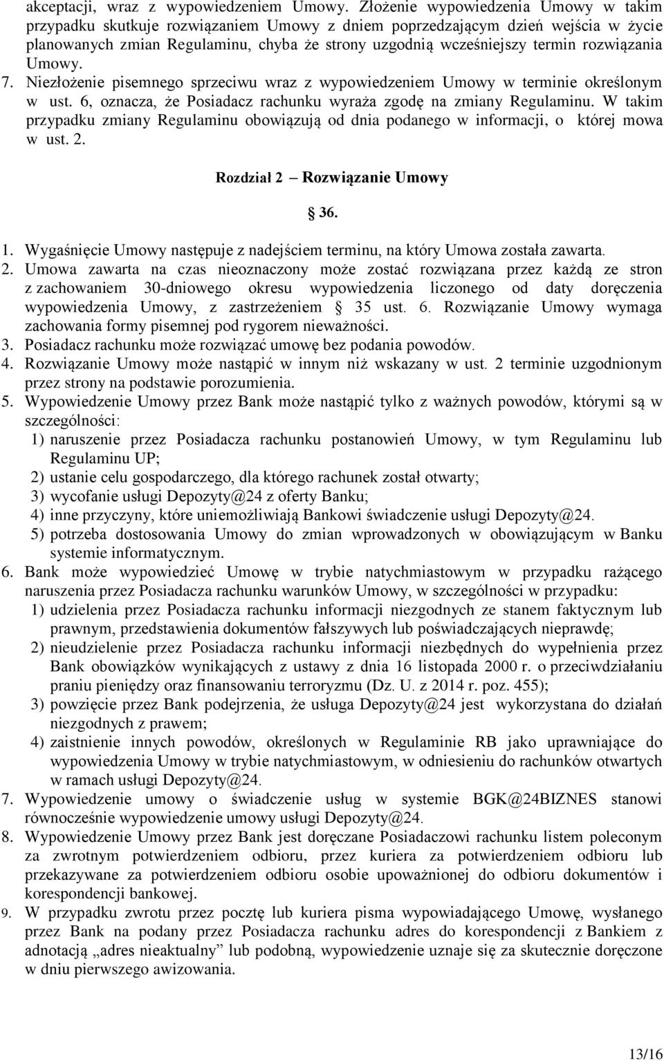 rozwiązania Umowy. 7. Niezłożenie pisemnego sprzeciwu wraz z wypowiedzeniem Umowy w terminie określonym w ust. 6, oznacza, że Posiadacz rachunku wyraża zgodę na zmiany Regulaminu.