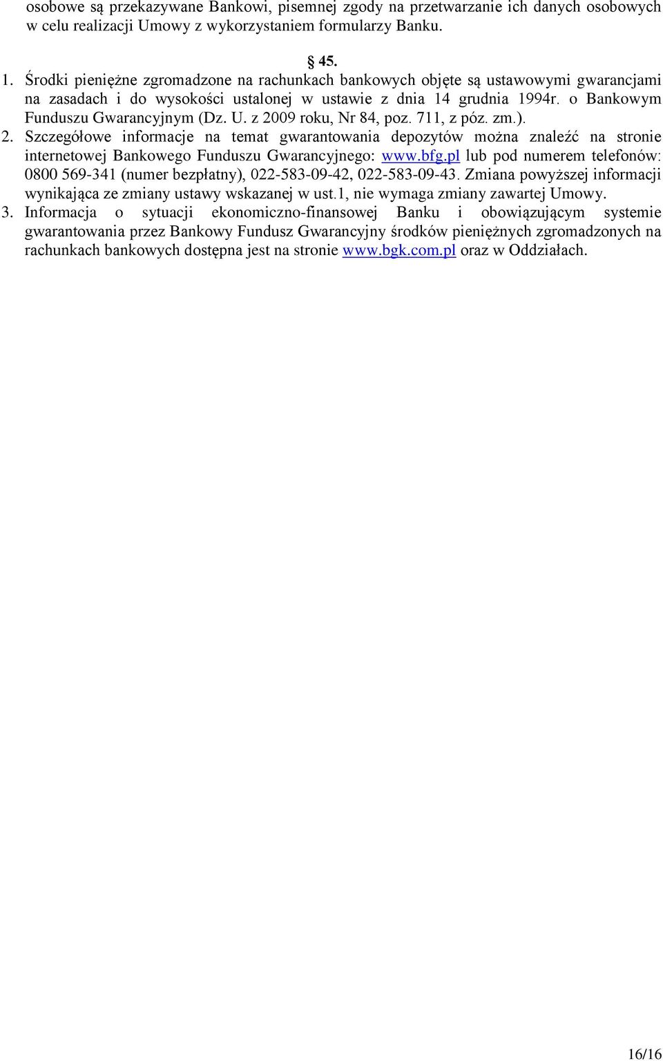 z 2009 roku, Nr 84, poz. 711, z póz. zm.). 2. Szczegółowe informacje na temat gwarantowania depozytów można znaleźć na stronie internetowej Bankowego Funduszu Gwarancyjnego: www.bfg.