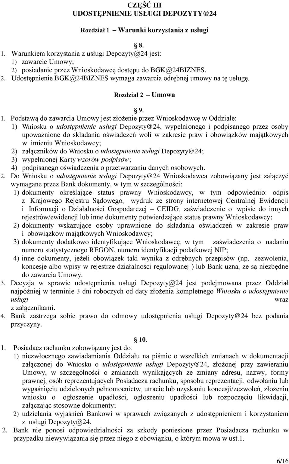 Podstawą do zawarcia Umowy jest złożenie przez Wnioskodawcę w Oddziale: 1) Wniosku o udostępnienie usługi Depozyty@24, wypełnionego i podpisanego przez osoby upoważnione do składania oświadczeń woli