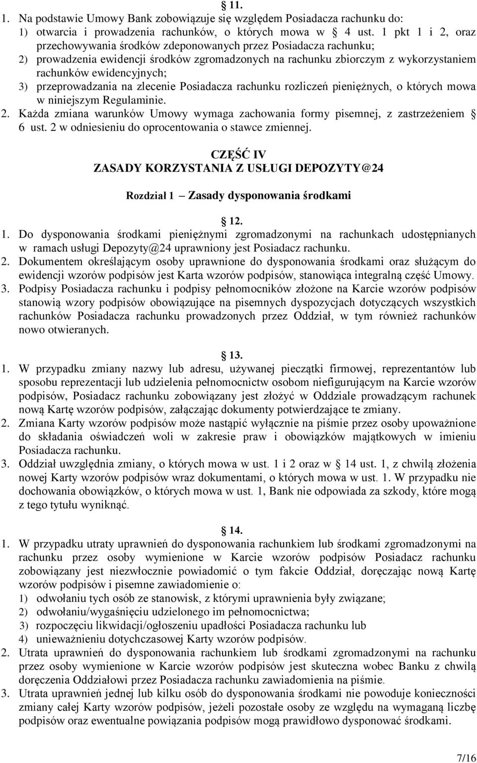przeprowadzania na zlecenie Posiadacza rachunku rozliczeń pieniężnych, o których mowa w niniejszym Regulaminie. 2. Każda zmiana warunków Umowy wymaga zachowania formy pisemnej, z zastrzeżeniem 6 ust.