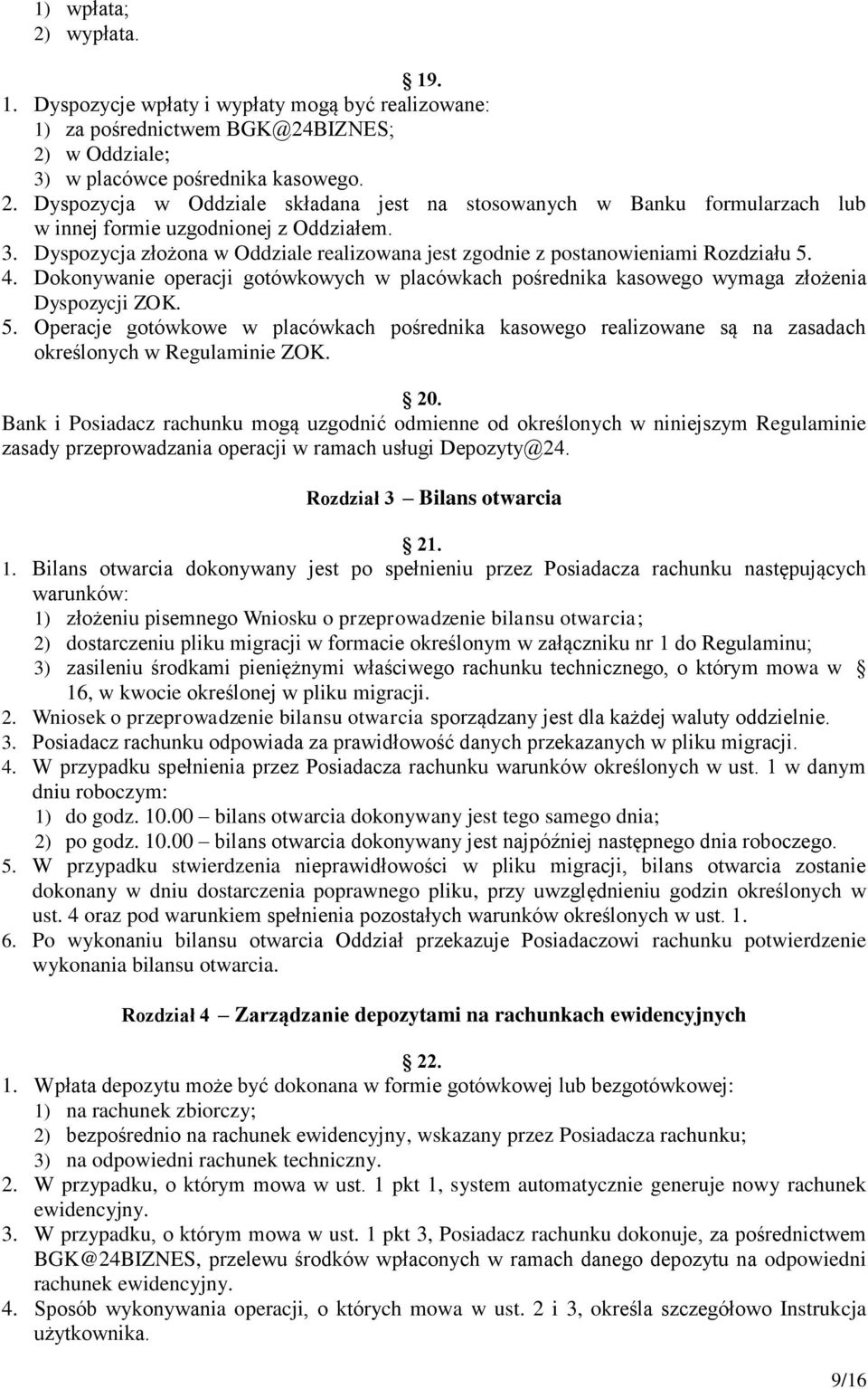 20. Bank i Posiadacz rachunku mogą uzgodnić odmienne od określonych w niniejszym Regulaminie zasady przeprowadzania operacji w ramach usługi Depozyty@24. Rozdział 3 Bilans otwarcia 21. 1.