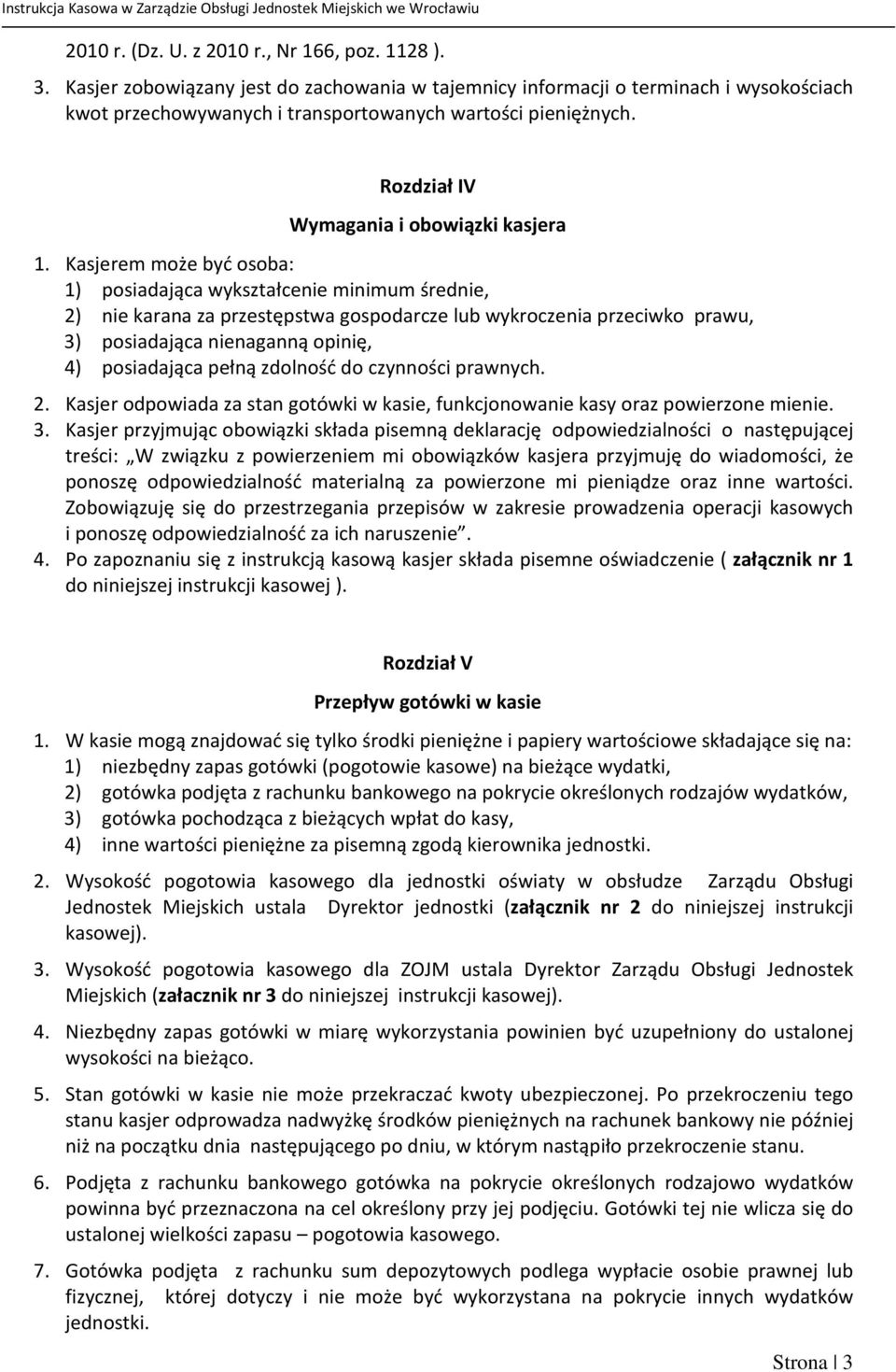 Kasjerem może być osoba: 1) posiadająca wykształcenie minimum średnie, 2) nie karana za przestępstwa gospodarcze lub wykroczenia przeciwko prawu, 3) posiadająca nienaganną opinię, 4) posiadająca