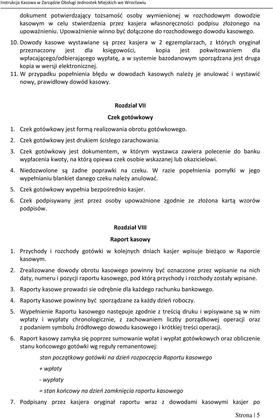 Dowody kasowe wystawiane są przez kasjera w 2 egzemplarzach, z których oryginał przeznaczony jest dla księgowości, kopia jest pokwitowaniem dla wpłacającego/odbierającego wypłatę, a w systemie