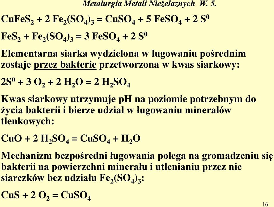 potrzebnym do życia bakterii i bierze udział w ługowaniu minerałów tlenkowych: CuO + 2 H 2 SO 4 = CuSO 4 + H 2 O Mechanizm bezpośredni