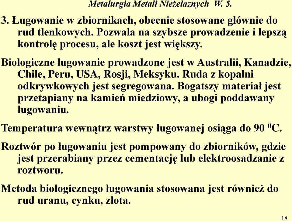 Bogatszy materiał jest przetapiany na kamień miedziowy, a ubogi poddawany ługowaniu. Temperatura wewnątrz warstwy ługowanej osiąga do 90 0 C.