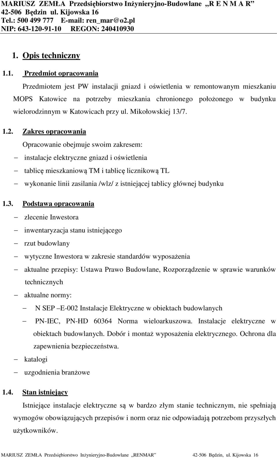 Zakres opracowania Opracowanie obejmuje swoim zakresem: instalacje elektryczne gniazd i oświetlenia tablicę mieszkaniową TM i tablicę licznikową TL wykonanie linii zasilania /wlz/ z istniejącej