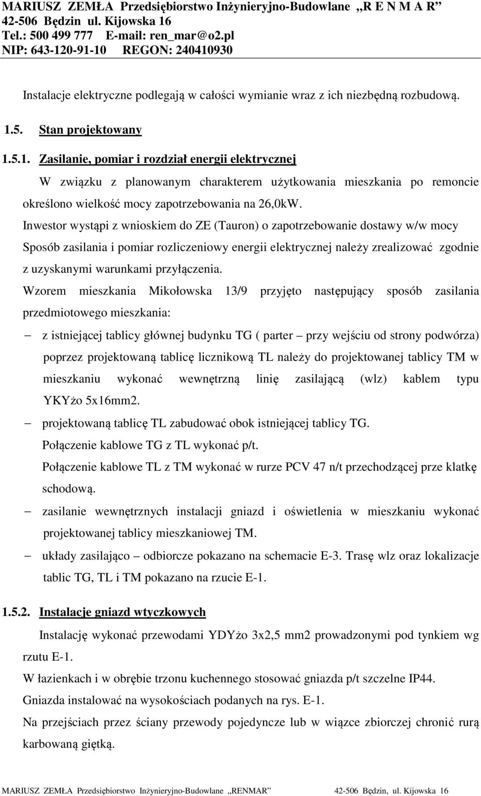 Inwestor wystąpi z wnioskiem do ZE (Tauron) o zapotrzebowanie dostawy w/w mocy Sposób zasilania i pomiar rozliczeniowy energii elektrycznej należy zrealizować zgodnie z uzyskanymi warunkami