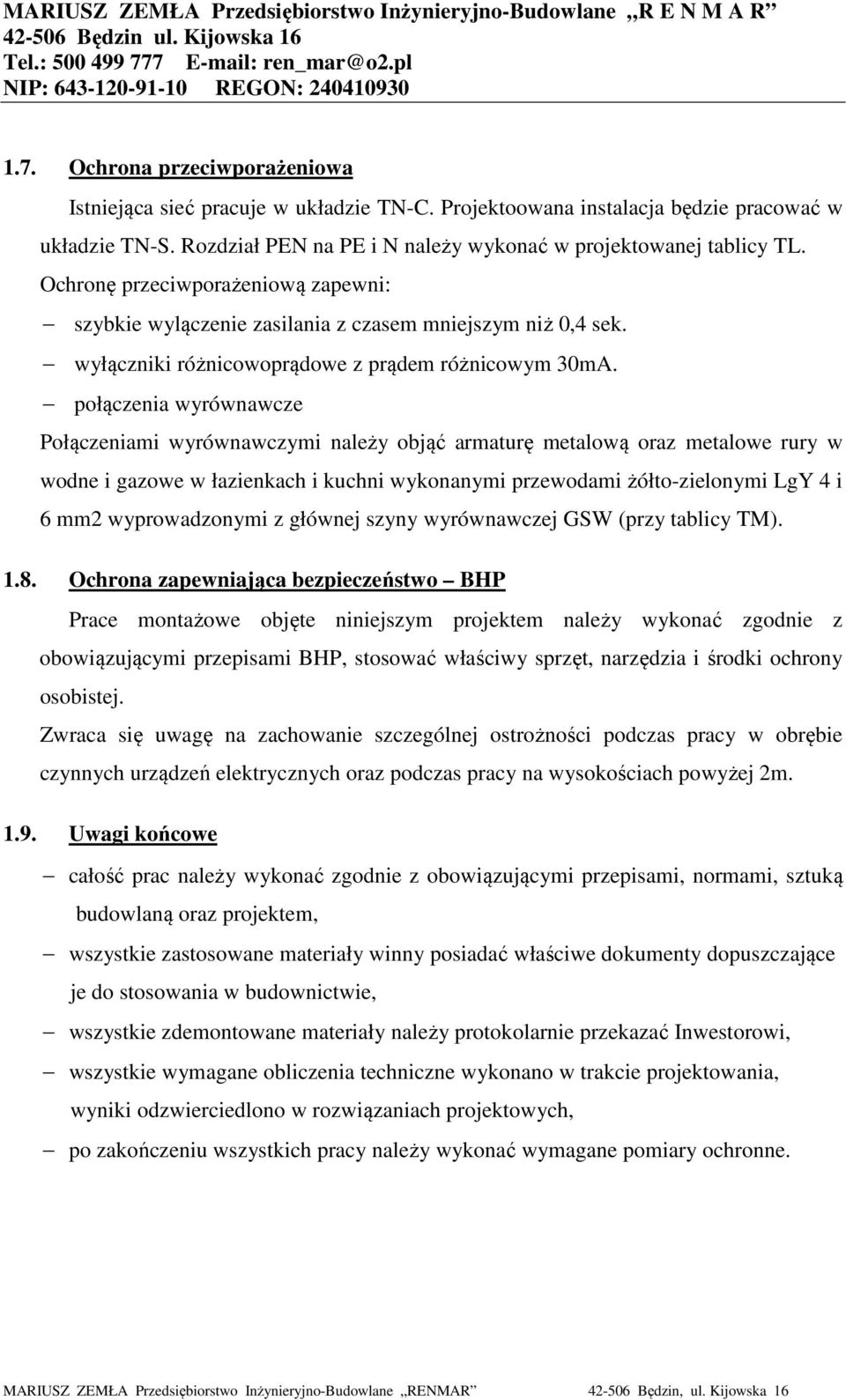 połączenia wyrównawcze Połączeniami wyrównawczymi należy objąć armaturę metalową oraz metalowe rury w wodne i gazowe w łazienkach i kuchni wykonanymi przewodami żółto-zielonymi LgY 4 i 6 mm2