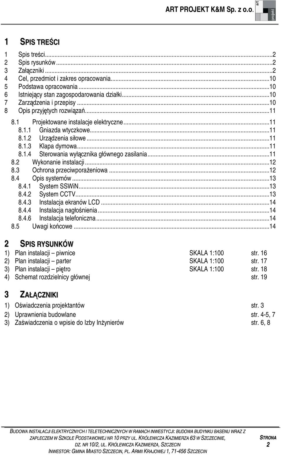 .. 11 8.2 Wykonanie instalacji... 12 8.3 Ochrona przeciwporaeniowa... 12 8.4 Opis systemów... 13 8.4.1 System SSWiN... 13 8.4.2 System CCTV... 13 8.4.3 Instalacja ekranów LCD... 14 8.4.4 Instalacja nagłonienia.