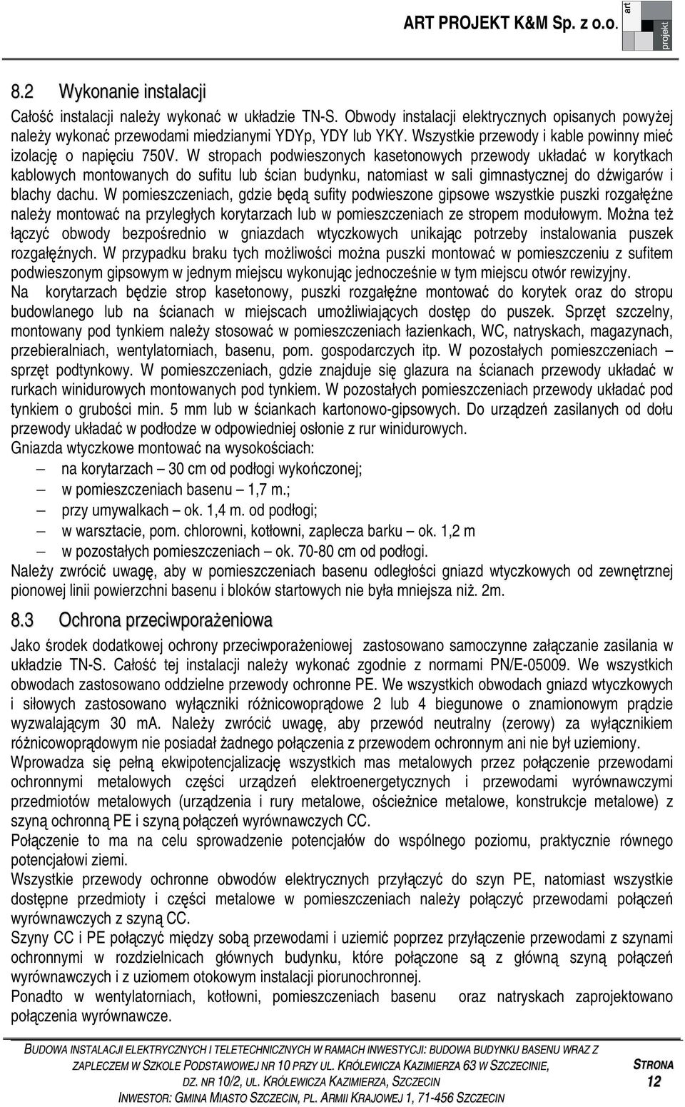 W stropach podwieszonych kasetonowych przewody układa w korytkach kablowych montowanych do sufitu lub cian budynku, natomiast w sali gimnastycznej do dwigarów i blachy dachu.