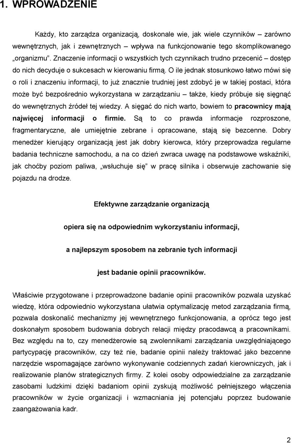 O ile jednak stosunkowo łatwo mówi się o roli i znaczeniu informacji, to już znacznie trudniej jest zdobyć je w takiej postaci, która może być bezpośrednio wykorzystana w zarządzaniu także, kiedy